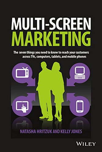 Multiscreen Marketing The Seven Things You Need To Know To Reach Your Customers Across Tvs Computers Tablets And Mobile Phones 1st Edition Hritzuk