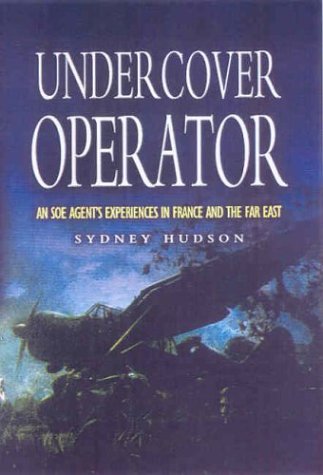 Undercover Operator Wartime Experiences With Soe In France And The Far East Sidney Hudson