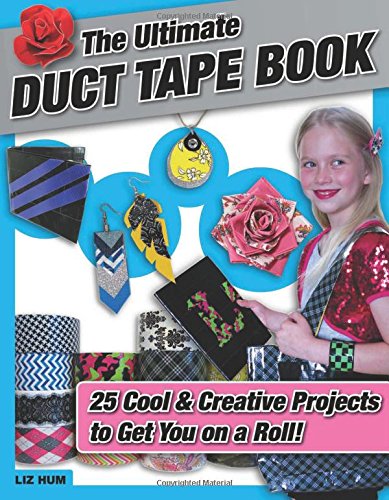 The Ultimate Duct Tape Book 25 Cool Creative Projects To Get You On A Roll Hum