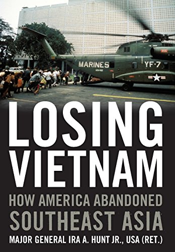 Losing Vietnam How America Abandoned Southeast Asia First Edition Ira Augustus Hunt