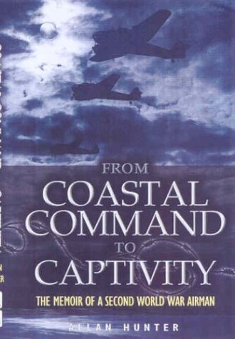 From Coastal Command To Captivity The Memoir Of A Second World War Airman Allan G Hunter