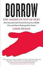 Borrow The American Way Of Debt How Personal Credit Created The American Middle Class And Almost Bankrupted The Nation Hyman