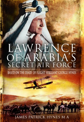 Lawrence Of Arabias Secret Air Force Based On The Diary Of Flight Sergeant George Hynes James Patrick Hynes