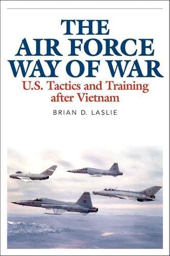 The Air Force Way Of War Us Tactics And Training After Vietnam Laslie