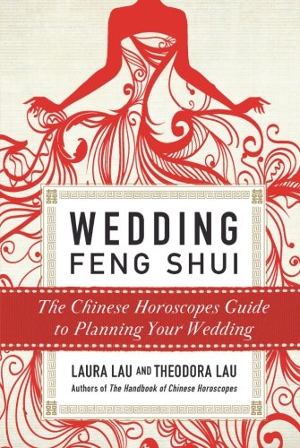 Wedding Feng Shui The Chinese Horoscopes Guide To Planning Your Wedding 1st Laura Lau Theodora Lau