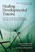 Healing Developmental Trauma How Early Trauma Affects Selfregulation Selfimage And The Capacity For Relationship Laurence Heller
