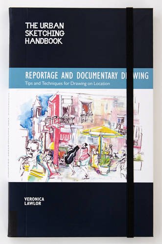 The Urban Sketching Handbook Reportage And Documentary Drawing Tips And Techniques For Drawing On Location Lawlor