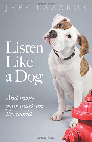 Listen Like A Dog And Make Your Mark On The World 1st Edition Lazarus
