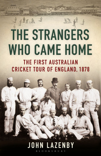 The Strangers Who Came Home The First Australian Cricket Tour Of England Lazenby