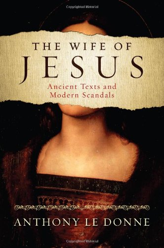 The Wife Of Jesus Ancient Texts And Modern Scandals Anthony Le Donne
