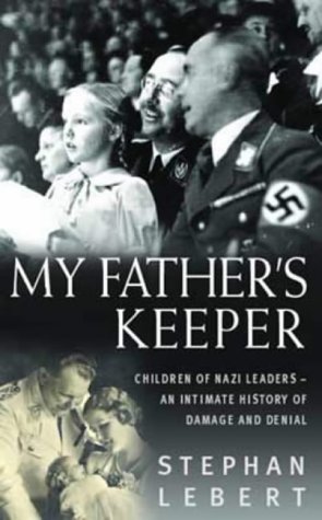 My Fathers Keeper The Children Of The Nazi Leaders An Intimate History Of Damage And Denial 1st United States Ed Lebert