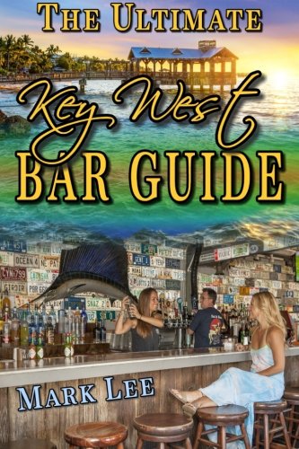 The Ultimate Key West Bar Guide 1st Edition Mark Lee