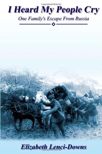 I Heard My People Cry One Familys Escape From Russia The True Story Of Lise Huebert Toews Gerig Lencidowns