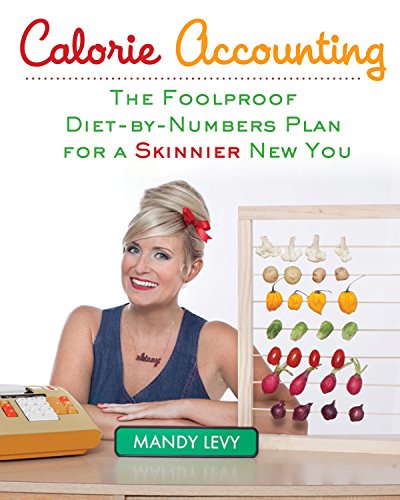 Calorie Accounting The Foolproof Dietbynumbers Plan For A Skinnier New You 1st Edition Levy
