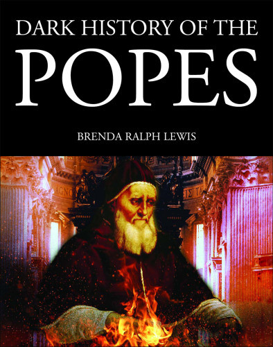 Dark History Of The Popes Vice Murder And Corruption In The Vatican Brenda Ralph Lewis