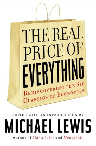 The Real Price Of Everything Rediscovering The Six Classics Of Economics First Edition Michael Lewis