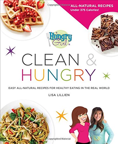 Hungry Girl Clean Hungry Easy Allnatural Recipes For Healthy Eating In The Real World 1st Lisa Lillien