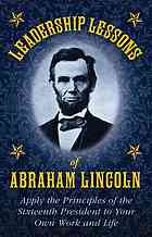 Leadership Lessons Of Abraham Lincoln Apply The Principles Of The Sixteenth President To Your Own Work And Life Meg Distinti