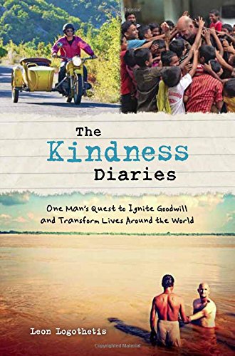 The Kindness Diaries One Mans Epic Quest To Ignite Goodwill And Transform Lives Around The World Logothesis