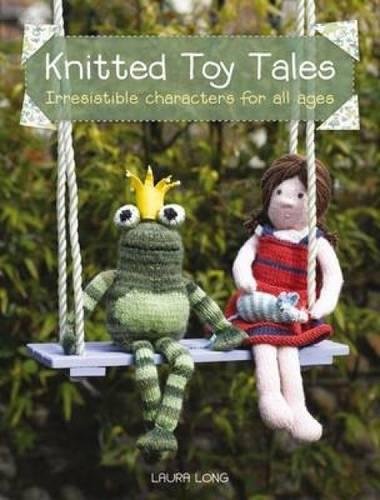 Knitted Toy Tales Irresistible Characters For All Ages Reprint Long
