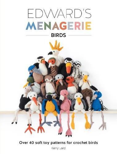 Edwards Menagerie Birds Over 40 Soft Toy Patterns For Crochet Birds Kerry Lord