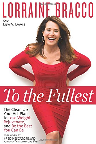 To The Fullest The Clean Up Your Act Plan To Lose Weight Rejuvenate And Be The Best You Can Be Lorraine Bracco Lisa V Davis