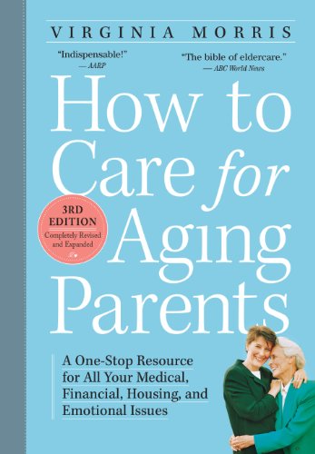 How To Care For Aging Parents A Onestop Resource For All Your Medical Financial Housing And Emotional Issues 3rd Virginia Morris