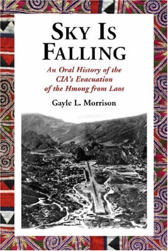 Sky Is Falling An Oral History Of The Cias Evacuation Of The Hmong From Laos Illustrated Edition Gayle L Morrison