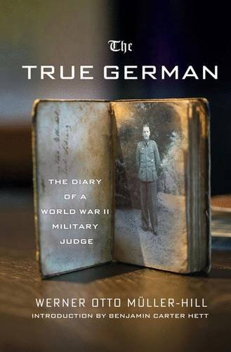 The True German The Diary Of A World War Ii Military Judge Werner Otto Muellerhill