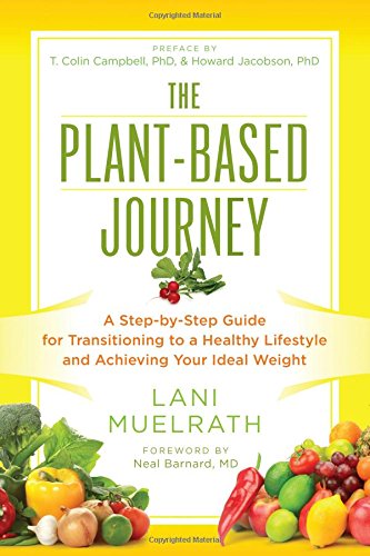 The Plantbased Journey A Stepbystep Guide For Transitioning To A Healthy Lifestyle And Achieving Your Ideal Weight Lani Muelrath