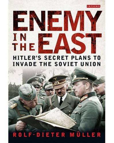 Enemy In The East Hitlers Secret Plans To Invade The Soviet Union Rolf Dieter Mller