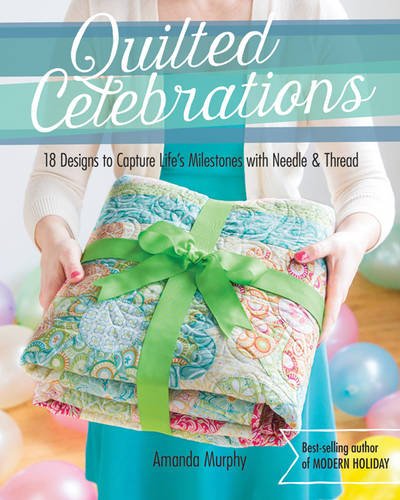 Quilted Celebrations 18 Designs To Capture Lifes Milestones With Needle Thread Murphy