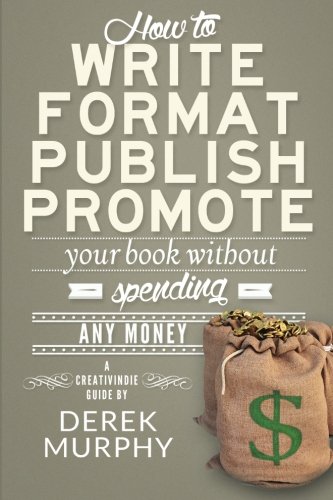 How To Write Format Publish Promote Your Book Without Spending Any Money A Creativindie Guide First Edition Murphy