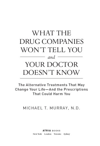What The Drug Companies Wont Tell You And Your Doctor Doesnt Know The Alternative Treatments That May Change Your Lifeand The Prescriptions That Could Harm You Murray