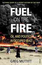 Fuel On The Fire Oil And Politics In Occupied Iraq Rev And Update Ed Muttitt