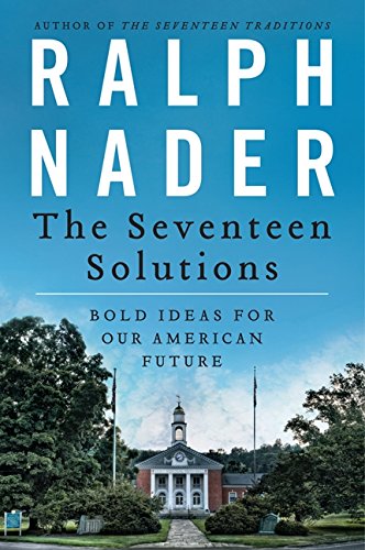 The Seventeen Solutions Bold Ideas For Our American Future Nader
