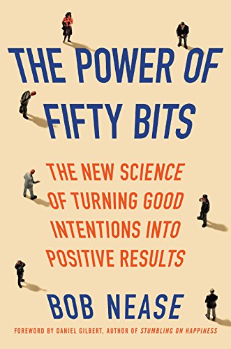 The Power Of Fifty Bits The New Science Of Turning Good Intentions Into Positive Results 1st Nease