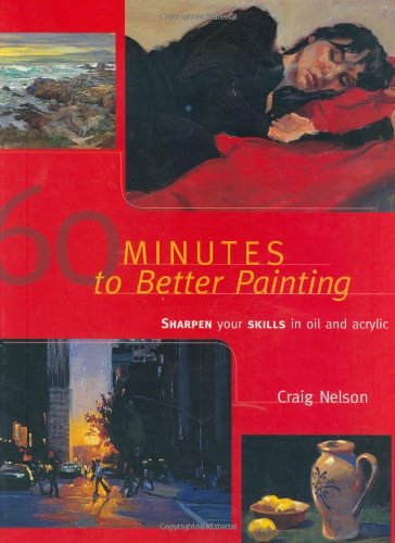 60 Minutes To Better Painting Sharpen Your Skills In Oil And Acrylic 1st Ed Nelson