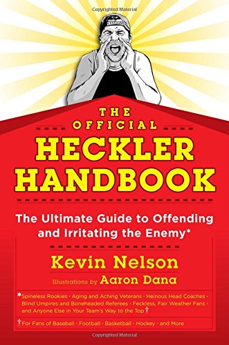 The Official Heckler Handbook The Ultimate Guide To Offending And Irritating The Enemy Kevin Nelson