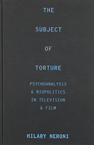 The Subject Of Torture Psychoanalysis And Biopolitics In Television And Film Neroni