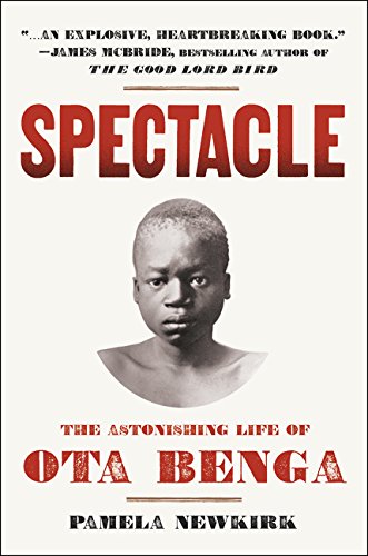 Spectacle The Astonishing Life Of Ota Benga 1st Newkirk Pamela
