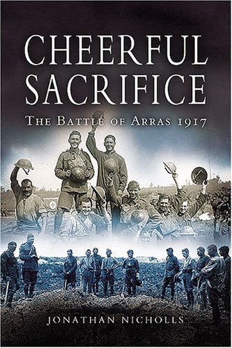 Cheerful Sacrifice The Battle Of Arras 1917 Jonathan Nicholls