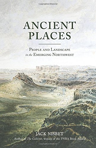 Ancient Places People And Landscape In The Emerging Northwest 1st Jack Nisbet