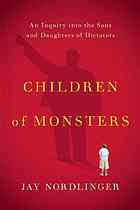 Children Of Monsters An Inquiry Into The Sons And Daughters Of Dictators Nordlinger