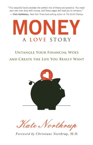Money A Love Story Untangle Your Financial Woes And Create The Life You Really Want Northrup