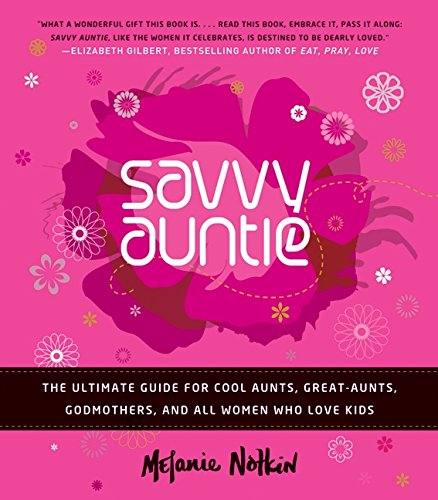 Savvy Auntie The Ultimate Guide For Cool Aunts Greataunts Godmothers And All Women Who Love Kids Notkin
