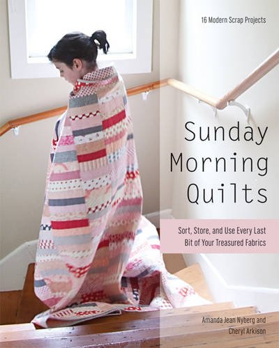 Sunday Morning Quilts 16 Modern Scrap Projects Sort Store And Use Every Last Bit Of Your Treasured Fabrics Nyberg