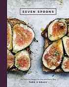 Seven Spoons My Favorite Recipes For Any And Every Day 1st Tara Obrady