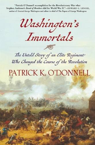 Washingtons Immortals The Untold Story Of An Elite Regiment Who Changed The Course Of The Revolution 1st Patrick K Odonnell