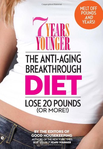 7 Years Younger The Antiaging Breakthrough Diet Lose 20 Pounds Or More 1st Edition Editors Of Good Housekeeping